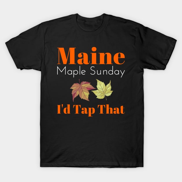 Maine Maple Sunday I'd Tap That T-Shirt by spiffy_design